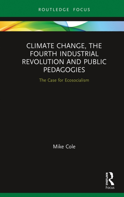 Book Cover for Climate Change, The Fourth Industrial Revolution and Public Pedagogies by Mike Cole