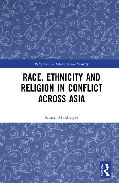 Book Cover for Race, Ethnicity and Religion in Conflict Across Asia by Kunal Mukherjee