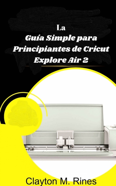 Book Cover for La Guia Simple para Principiantes de Cricut Explore Air 2 by Clayton M. Rines