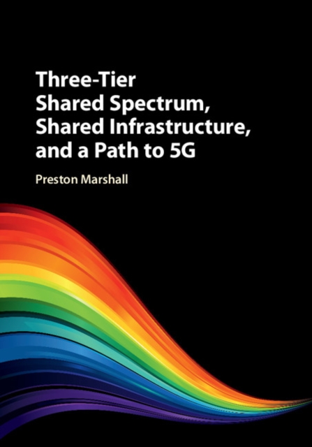 Book Cover for Three-Tier Shared Spectrum, Shared Infrastructure, and a Path to 5G by Preston Marshall