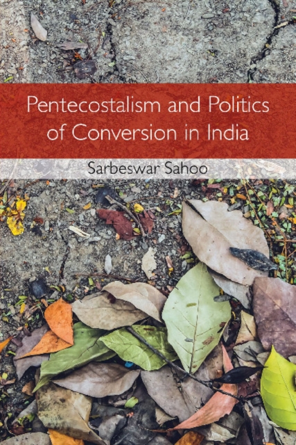 Book Cover for Pentecostalism and Politics of Conversion in India by Sarbeswar Sahoo