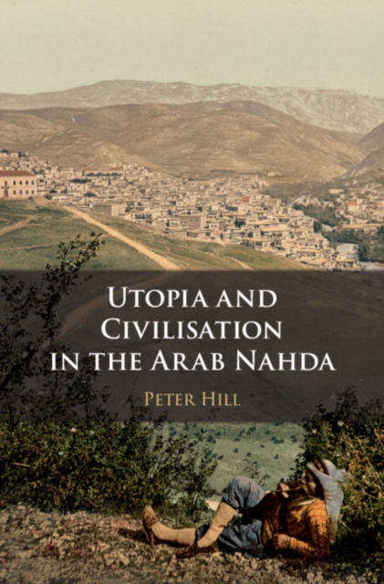 Book Cover for Utopia and Civilisation in the Arab Nahda by Peter Hill