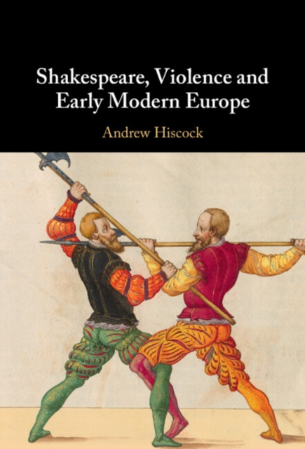 Book Cover for Shakespeare, Violence and Early Modern Europe by Andrew Hiscock