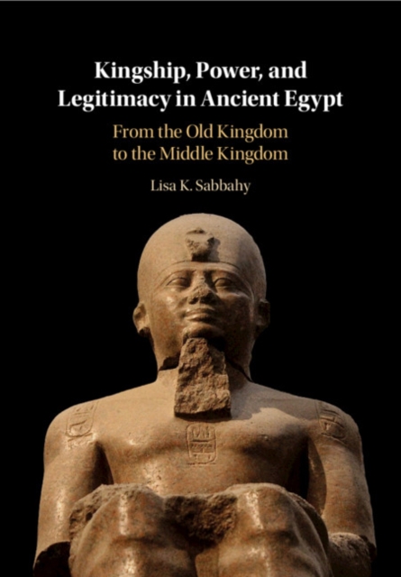 Book Cover for Kingship, Power, and Legitimacy in Ancient Egypt by Sabbahy, Lisa K.