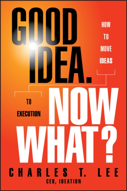 Book Cover for Good Idea. Now What? by Charles T. Lee