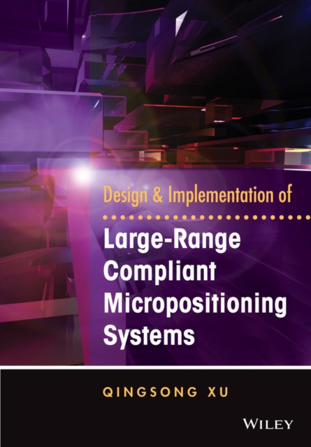 Book Cover for Design and Implementation of Large-Range Compliant Micropositioning Systems by Qingsong Xu