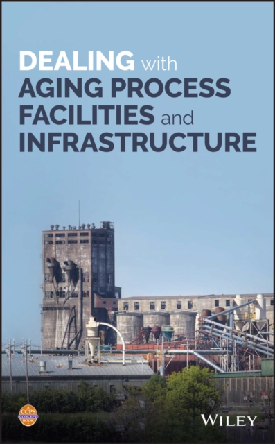 Book Cover for Dealing with Aging Process Facilities and Infrastructure by CCPS (Center for Chemical Process Safety)