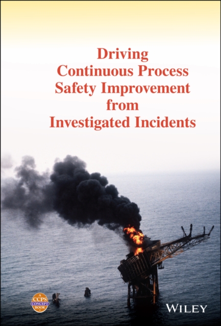 Book Cover for Driving Continuous Process Safety Improvement From Investigated Incidents by CCPS (Center for Chemical Process Safety)