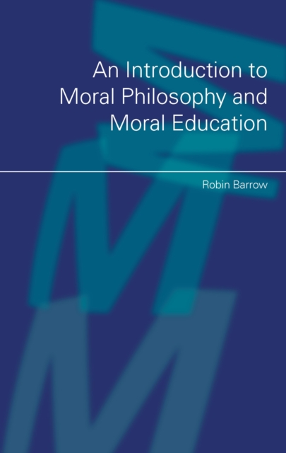 Book Cover for Introduction to Moral Philosophy and Moral Education by Robin Barrow