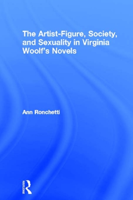 Book Cover for Artist-Figure, Society, and Sexuality in Virginia Woolf's Novels by Ann Ronchetti