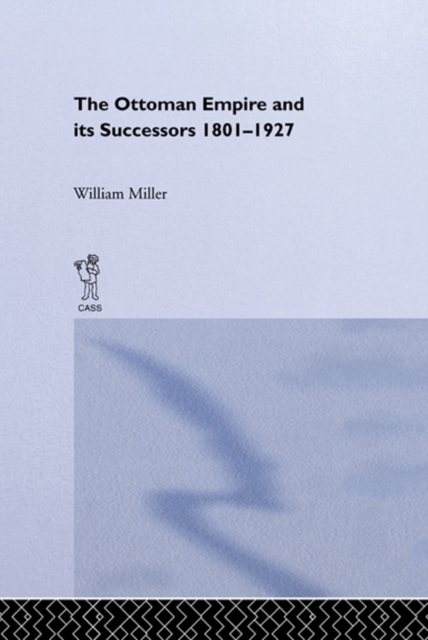 Book Cover for Ottoman Empire and Its Successors, 1801-1927 by William Miller