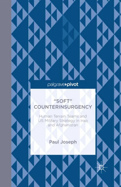 Book Cover for &quote;Soft&quote; Counterinsurgency: Human Terrain Teams and US Military Strategy in Iraq and Afghanistan by Paul Joseph