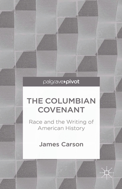 Book Cover for Columbian Covenant: Race and the Writing of American History by James Carson