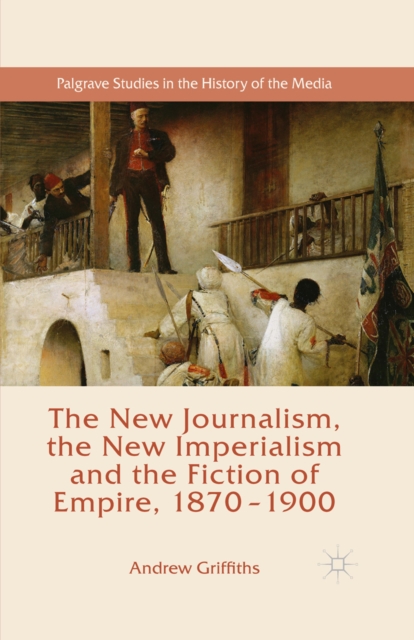 Book Cover for New Journalism, the New Imperialism and the Fiction of Empire, 1870-1900 by Andrew Griffiths