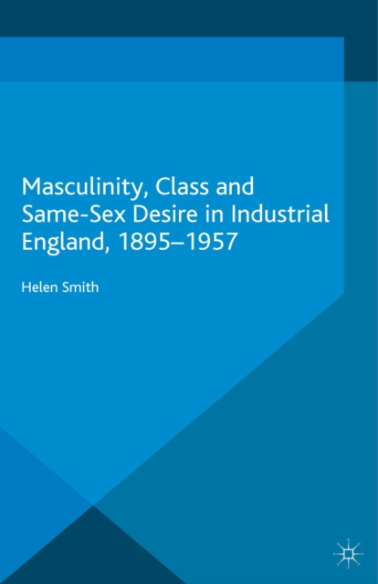 Book Cover for Masculinity, Class and Same-Sex Desire in Industrial England, 1895-1957 by Helen Smith