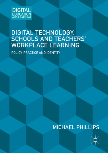 Book Cover for Digital Technology, Schools and Teachers' Workplace Learning by Michael Phillips