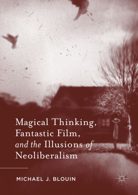 Book Cover for Magical Thinking, Fantastic Film, and the Illusions of Neoliberalism by Michael J. Blouin