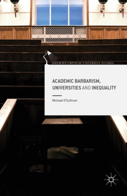 Book Cover for Academic Barbarism, Universities and Inequality by Michael O'Sullivan
