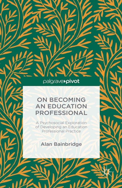 Book Cover for On Becoming an Education Professional: A Psychosocial Exploration of Developing an Education Professional Practice by Alan Bainbridge