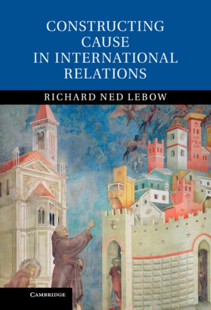 Book Cover for Constructing Cause in International Relations by Richard Ned Lebow