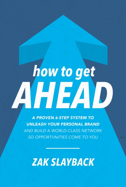 Book Cover for How to Get Ahead: A Proven 6-Step System to Unleash Your Personal Brand and Build a World-Class Network so Opportunities Come to You by Zak Slayback