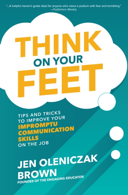 Book Cover for Think on Your Feet: Tips and Tricks to Improve Your  Impromptu Communication Skills on the Job by Jen Oleniczak Brown