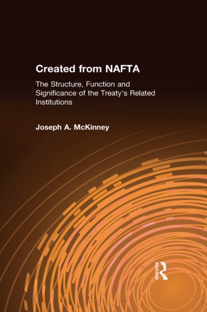 Book Cover for Created from NAFTA: The Structure, Function and Significance of the Treaty's Related Institutions by McKinney, Joseph A.