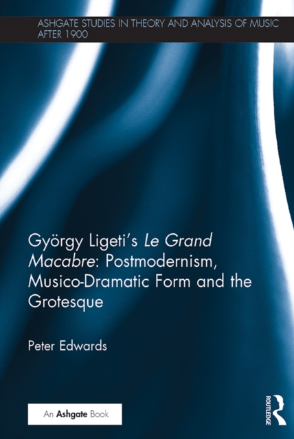 Book Cover for Gyorgy Ligeti's Le Grand Macabre: Postmodernism, Musico-Dramatic Form and the Grotesque by Peter Edwards