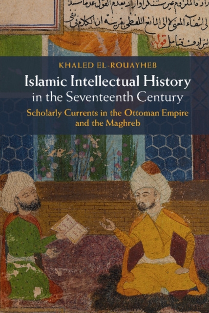 Book Cover for Islamic Intellectual History in the Seventeenth Century by Khaled El-Rouayheb