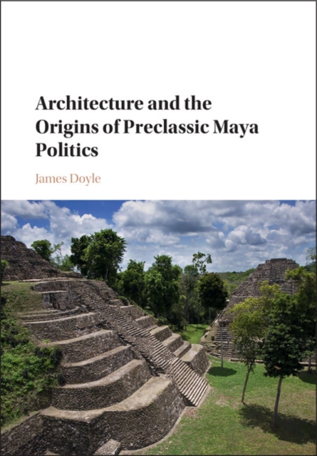 Book Cover for Architecture and the Origins of Preclassic Maya Politics by James Doyle