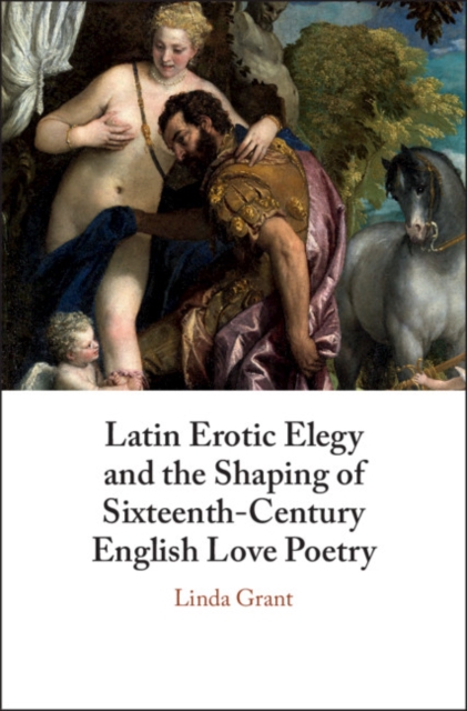 Book Cover for Latin Erotic Elegy and the Shaping of Sixteenth-Century English Love Poetry by Linda Grant
