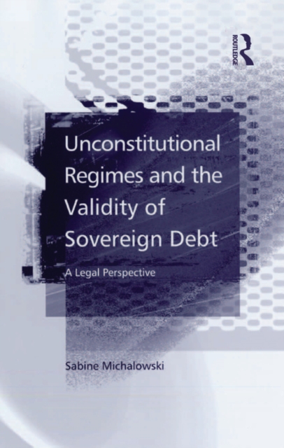 Book Cover for Unconstitutional Regimes and the Validity of Sovereign Debt by Sabine Michalowski