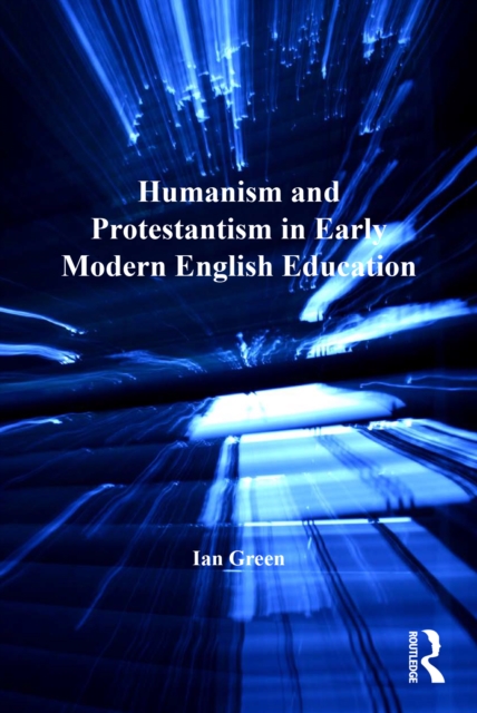 Book Cover for Humanism and Protestantism in Early Modern English Education by Ian Green