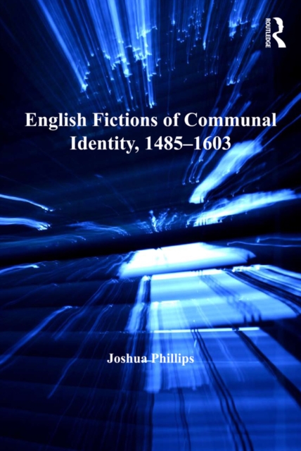 Book Cover for English Fictions of Communal Identity, 1485-1603 by Joshua Phillips