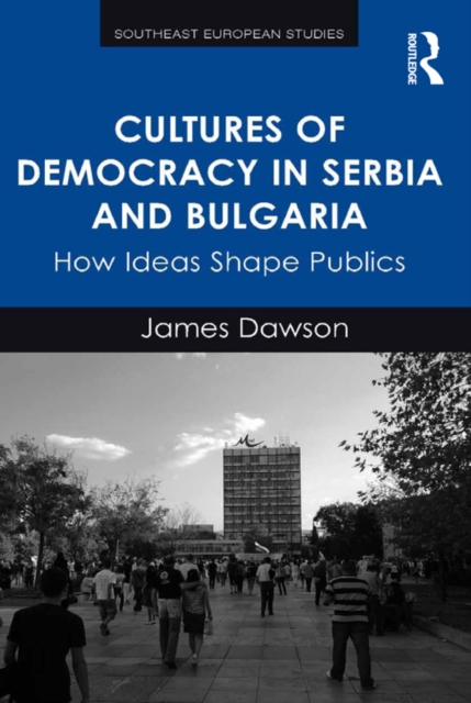 Book Cover for Cultures of Democracy in Serbia and Bulgaria by James Dawson