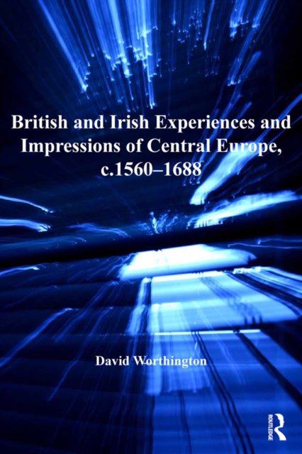 Book Cover for British and Irish Experiences and Impressions of Central Europe, c.1560-1688 by David Worthington