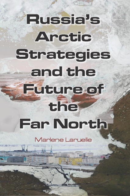 Book Cover for Russia's Arctic Strategies and the Future of the Far North by Laruelle, Marlene