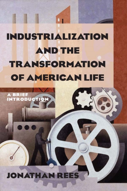 Book Cover for Industrialization and the Transformation of American Life: A Brief Introduction by Jonathan Rees