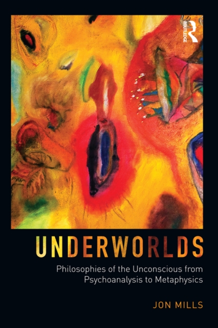 Book Cover for Underworlds: Philosophies of the Unconscious from Psychoanalysis to Metaphysics by Mills, Jon