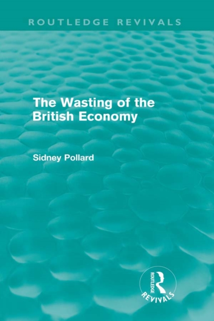 Book Cover for Wasting of the British Economy (Routledge Revivals) by Pollard, Sidney