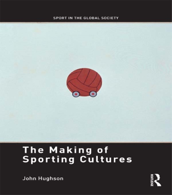 Book Cover for Making of Sporting Cultures by John Hughson