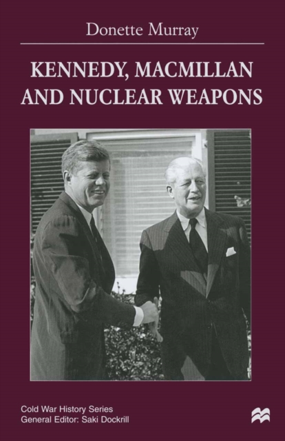 Book Cover for Kennedy, Macmillan and Nuclear Weapons by Donette Murray