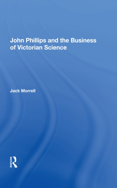 Book Cover for John Phillips and the Business of Victorian Science by Morrell, Jack