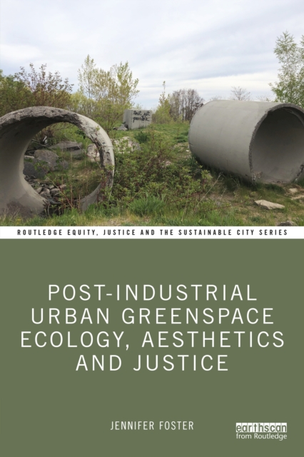 Book Cover for Post-Industrial Urban Greenspace Ecology, Aesthetics and Justice by Jennifer Foster