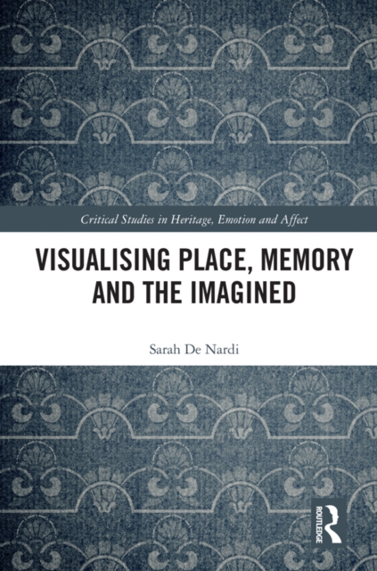 Book Cover for Visualising Place, Memory and the Imagined by Nardi, Sarah De