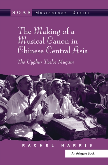 Book Cover for Making of a Musical Canon in Chinese Central Asia: The Uyghur Twelve Muqam by Rachel Harris