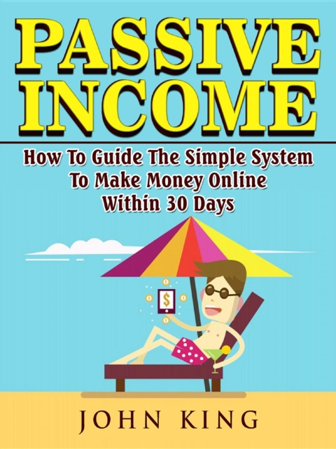 Book Cover for Passive Income How To Guide The Simple System To Make Money Online Within 30 Days by King, John