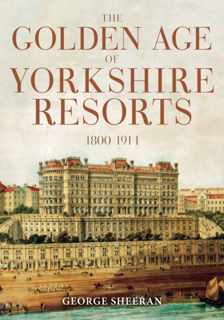 Book Cover for Golden Age of Yorkshire Resorts 1800-1914 by George Sheeran