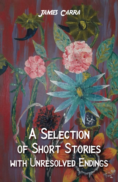 Book Cover for Selection of Short Stories with Unresolved Endings by James Carra