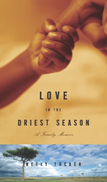 Book Cover for Love in the Driest Season by Neely Tucker